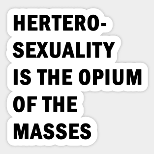 Hetero-sexuality is the opium of the masses Sticker